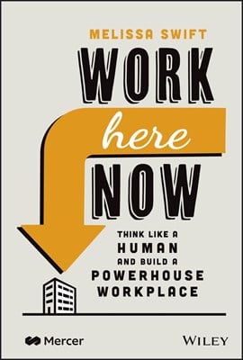  Work Here Now: Think Like a Human and Build a Powerhouse Workplace
